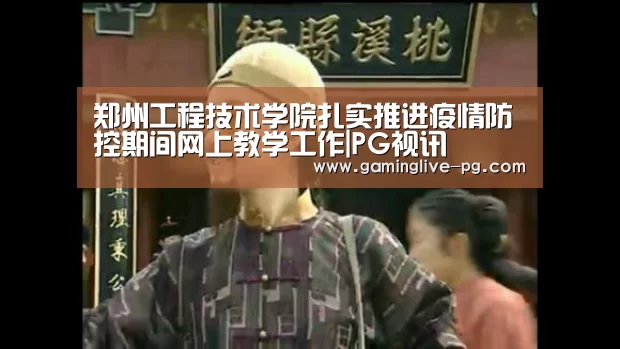 郑州工程技术学院扎实推进疫情防控期间网上教学工作|PG视讯(图2) PG平台